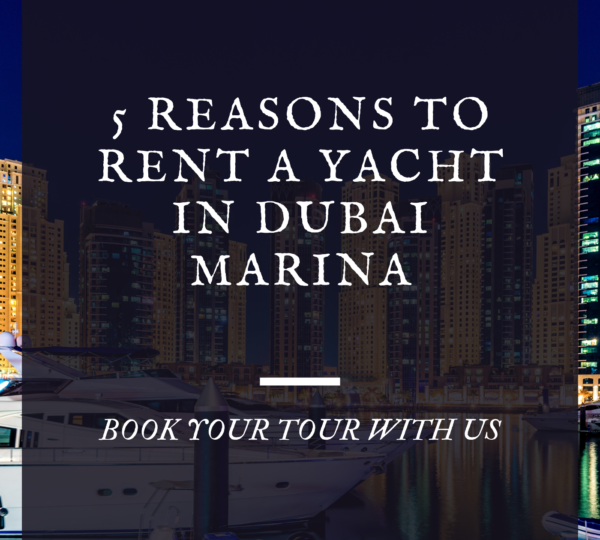 5 Reasons to Rent a Yacht in Dubai Marina